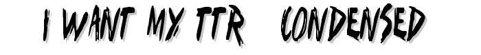 I Want My TTR! (Condensed) font